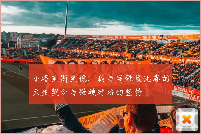 小塔里斯里德：我与高强度比赛的天生契合与强硬对抗的坚持